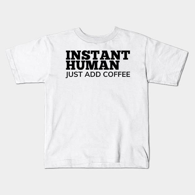 Instant Human Just Add Coffee. Funny Coffee Lover Gift Kids T-Shirt by That Cheeky Tee